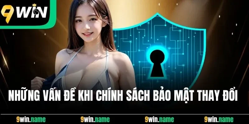 Những vấn đề khi chính sách bảo mật thay đổi Những vấn đề khi chính sách bảo mật thay đổi