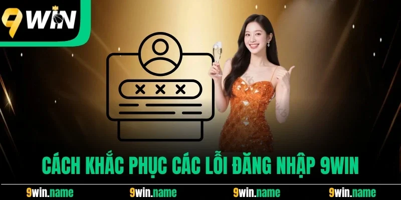 Cách khắc phục các lỗi đăng nhập 9win Cách khắc phục các lỗi đăng nhập 9win