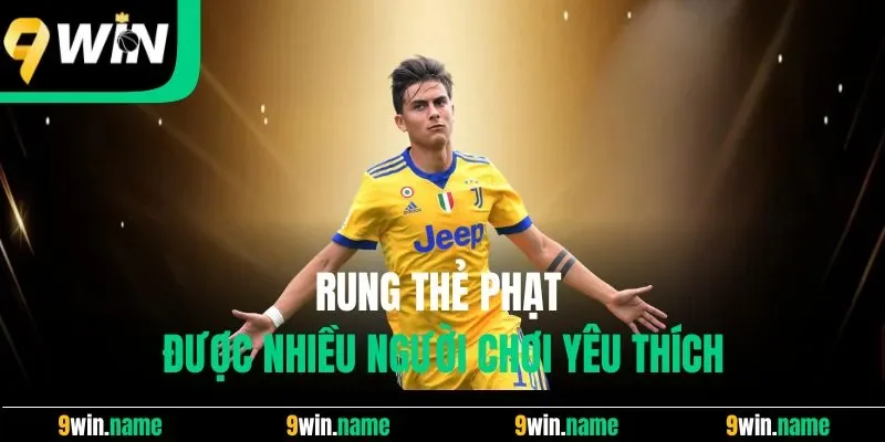Rung thẻ phạt cũng được nhiều người yêu thích Rung thẻ phạt cũng được nhiều người yêu thích