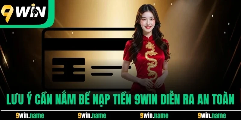 Lưu ý cần nắm để nạp tiền 9win diễn ra an toàn Lưu ý cần nắm để nạp tiền 9win diễn ra an toàn